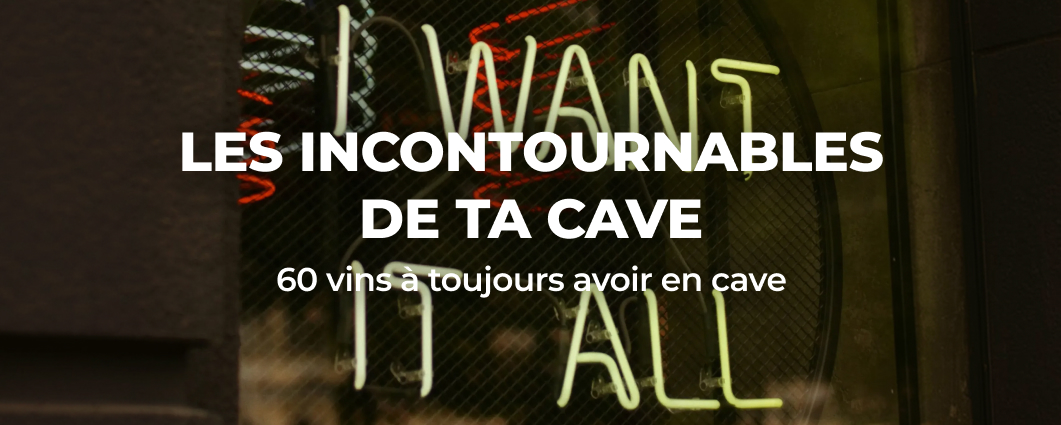 LES INCONTOURNABLES DE TA CAVE
